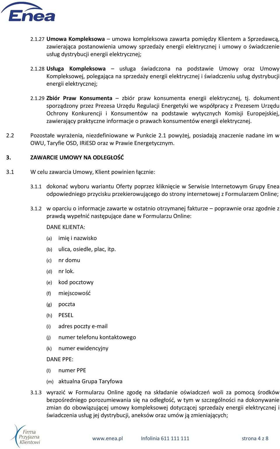 28 Usługa Kompleksowa usługa świadczona na podstawie Umowy oraz Umowy Kompleksowej, polegająca na sprzedaży energii elektrycznej i świadczeniu usług dystrybucji energii 29 Zbiór Praw Konsumenta zbiór