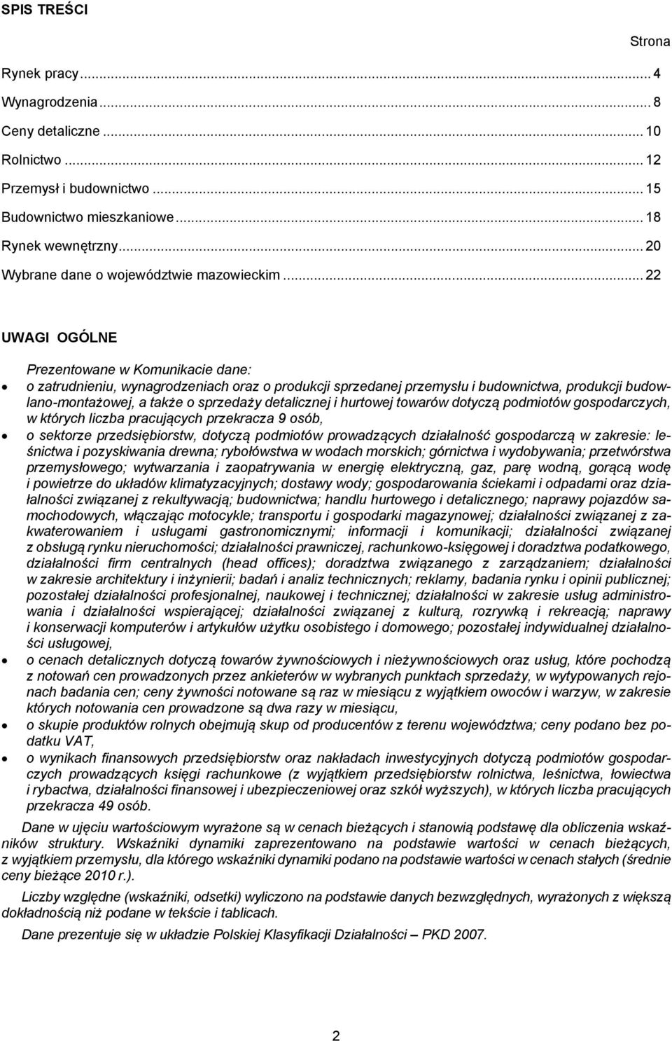 .. 22 UWAGI OGÓLNE Prezentowane w Komunikacie dane: o zatrudnieniu, wynagrodzeniach oraz o produkcji sprzedanej przemysłu i budownictwa, produkcji budowlano-montażowej, a także o sprzedaży