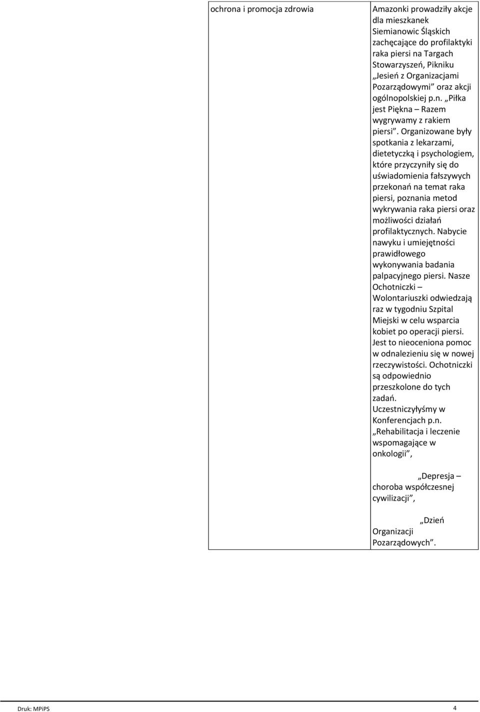 Organizowane były spotkania z lekarzami, dietetyczką i psychologiem, które przyczyniły się do uświadomienia fałszywych przekonań na temat raka piersi, poznania metod wykrywania raka piersi oraz