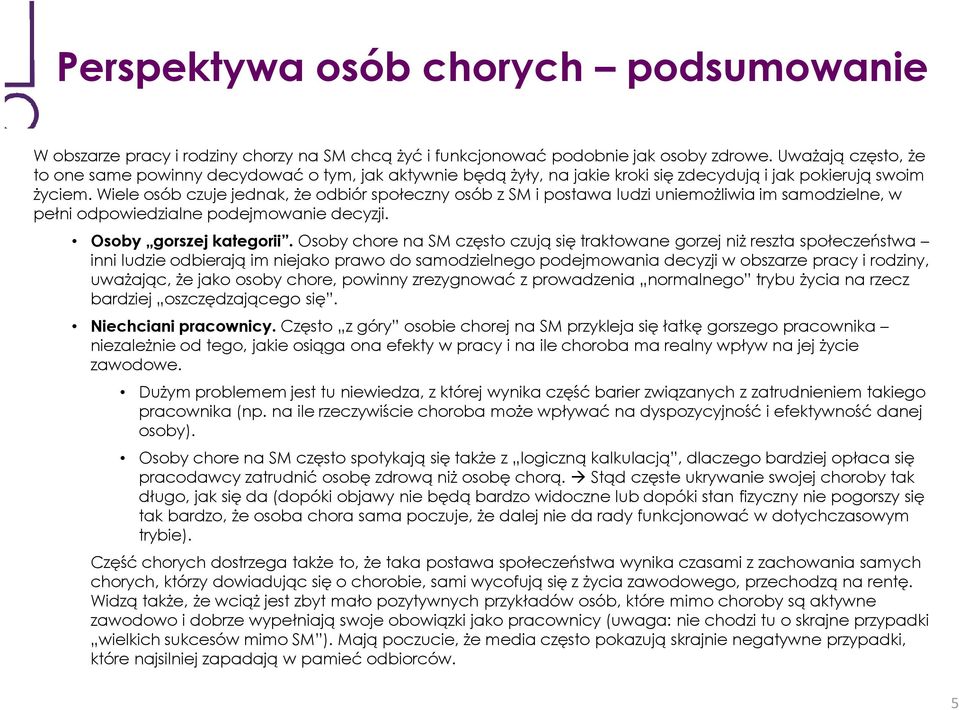 Wiele osób czuje jednak, że odbiór społeczny osób z SM i postawa ludzi uniemożliwia im samodzielne, w pełni odpowiedzialne podejmowanie decyzji. Osoby gorszej kategorii.