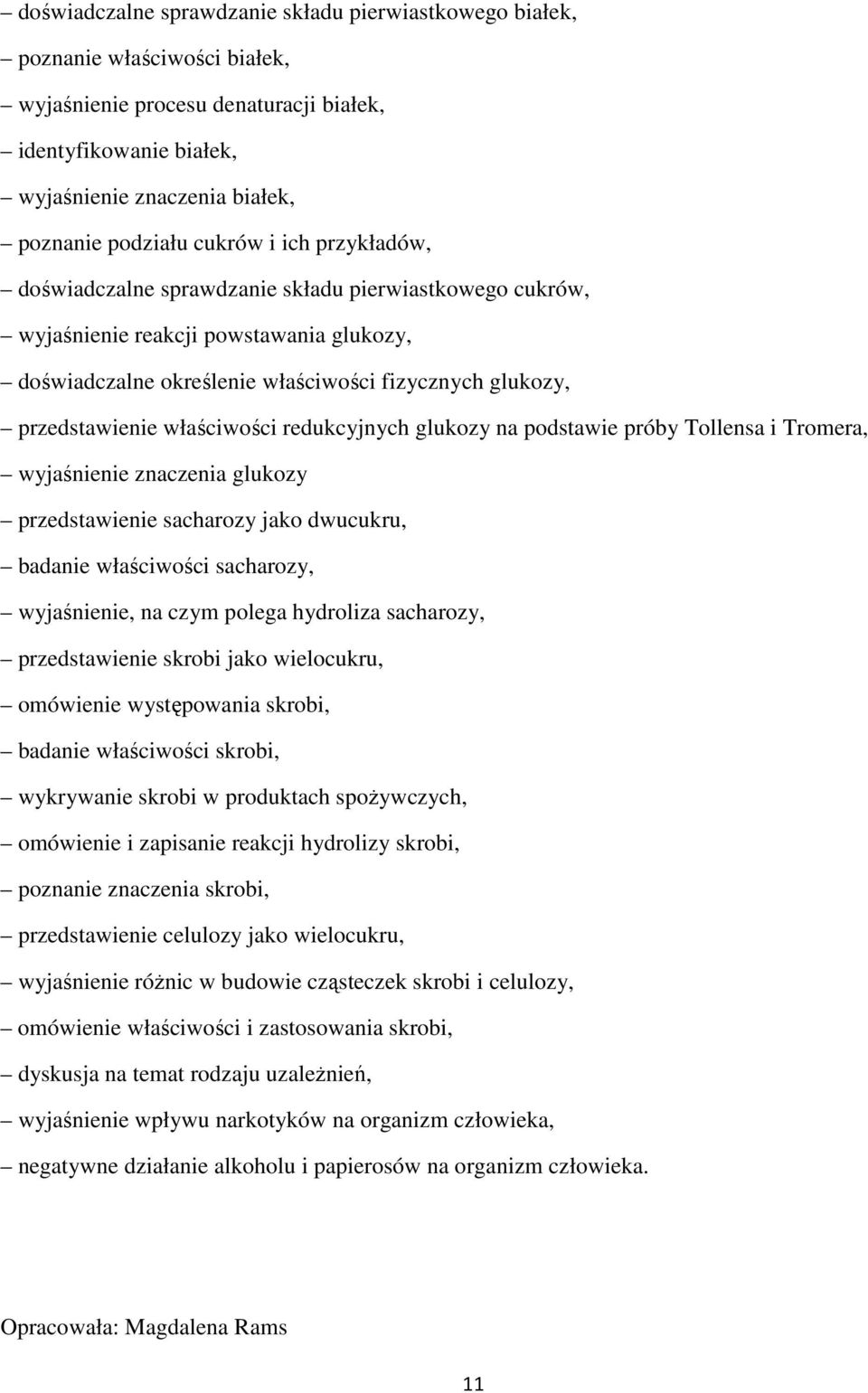 właściwości redukcyjnych glukozy na podstawie próby Tollensa i Tromera, wyjaśnienie znaczenia glukozy przedstawienie sacharozy jako dwucukru, badanie właściwości sacharozy, wyjaśnienie, na czym