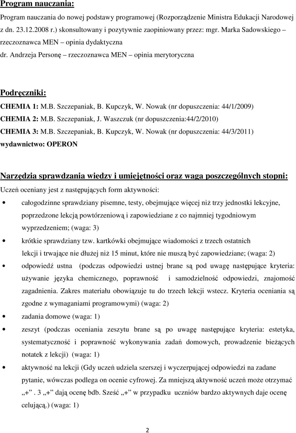 Nowak (nr dopuszczenia: 44/1/2009) CHEMIA 2: M.B. Szczepaniak, J. Waszczuk (nr dopuszczenia:44/2/2010) CHEMIA 3: M.B. Szczepaniak, B. Kupczyk, W.