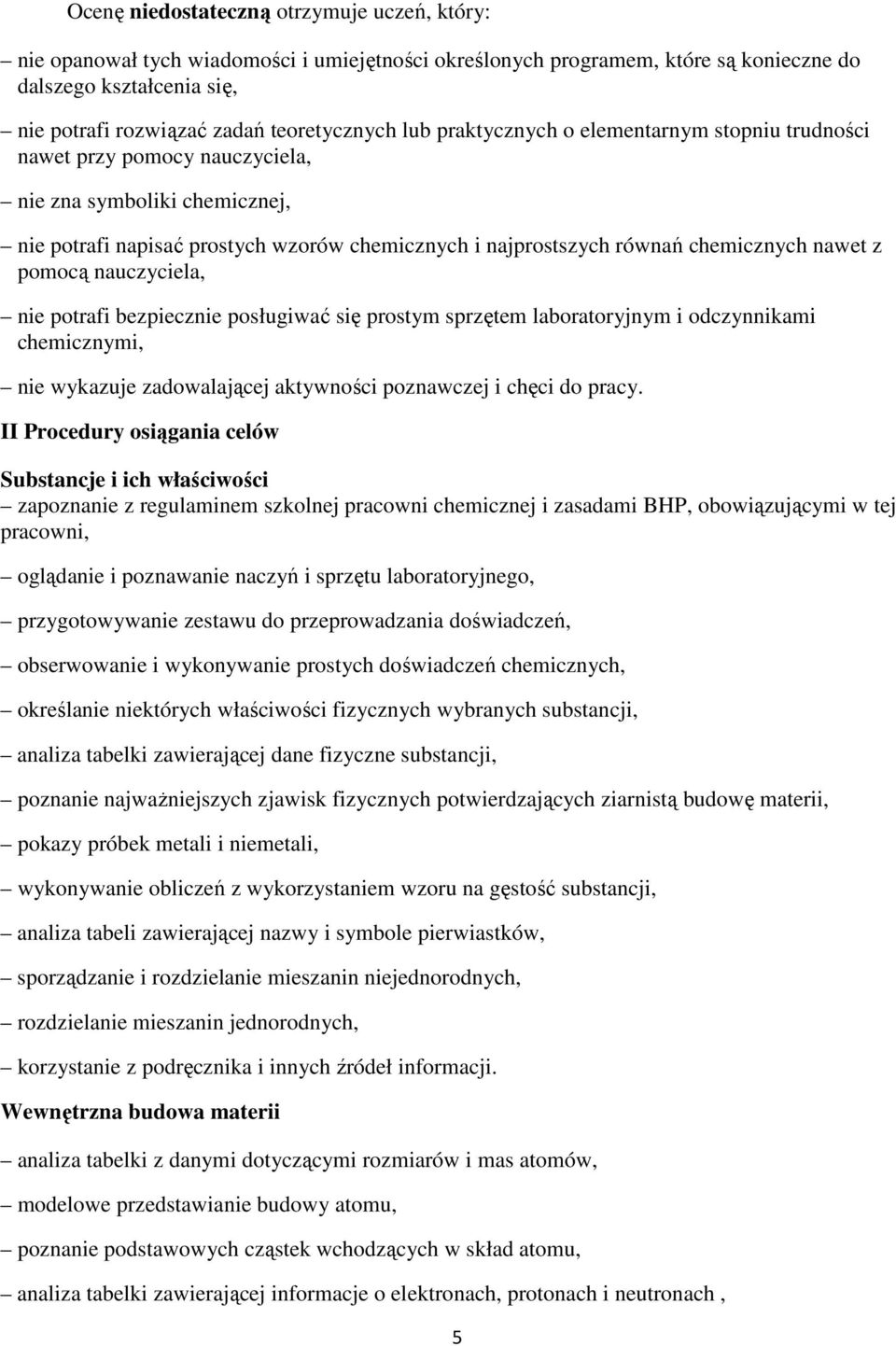 chemicznych nawet z pomocą nauczyciela, nie potrafi bezpiecznie posługiwać się prostym sprzętem laboratoryjnym i odczynnikami chemicznymi, nie wykazuje zadowalającej aktywności poznawczej i chęci do