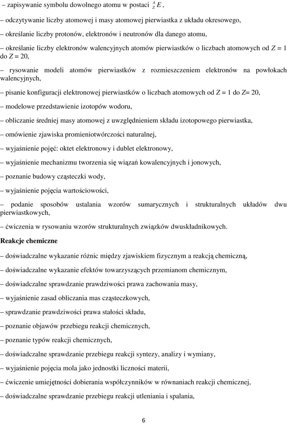 pisanie konfiguracji elektronowej pierwiastków o liczbach atomowych od Z = 1 do Z= 20, modelowe przedstawienie izotopów wodoru, obliczanie średniej masy atomowej z uwzględnieniem składu izotopowego