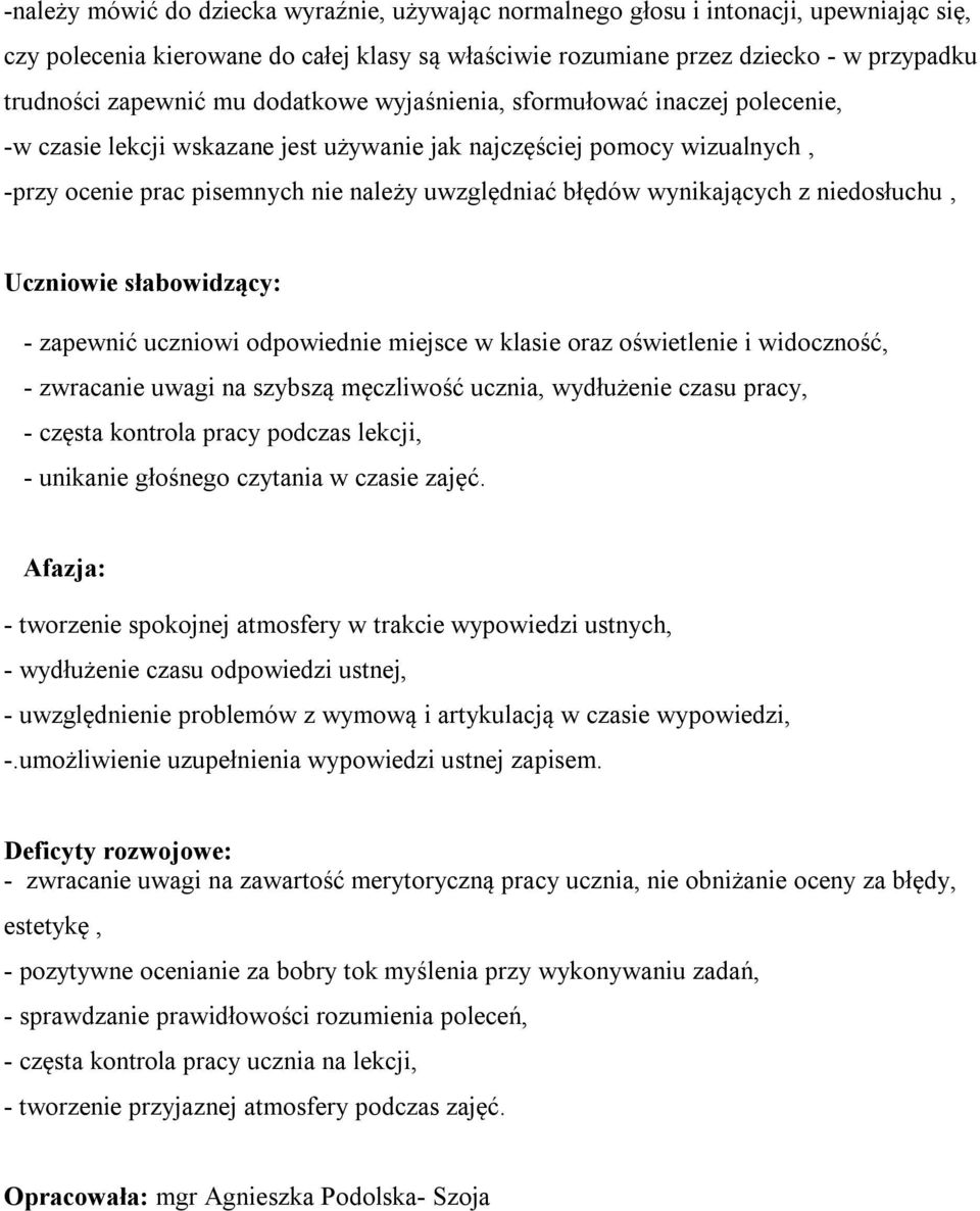 wynikających z niedosłuchu, Uczniowie słabowidzący: - zapewnić uczniowi odpowiednie miejsce w klasie oraz oświetlenie i widoczność, - zwracanie uwagi na szybszą męczliwość ucznia, wydłużenie czasu