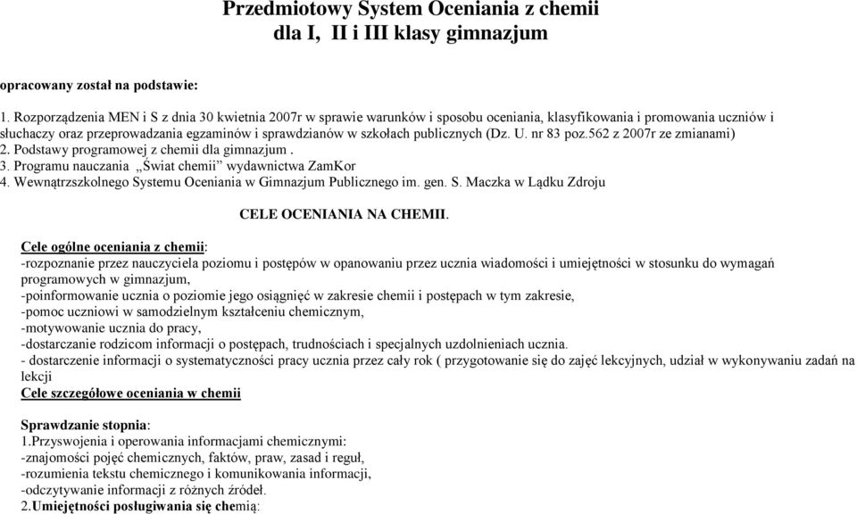 publicznych (Dz. U. nr 83 poz.562 z 2007r ze zmianami) 2. Podstawy programowej z chemii dla gimnazjum. 3. Programu nauczania Świat chemii wydawnictwa ZamKor 4.