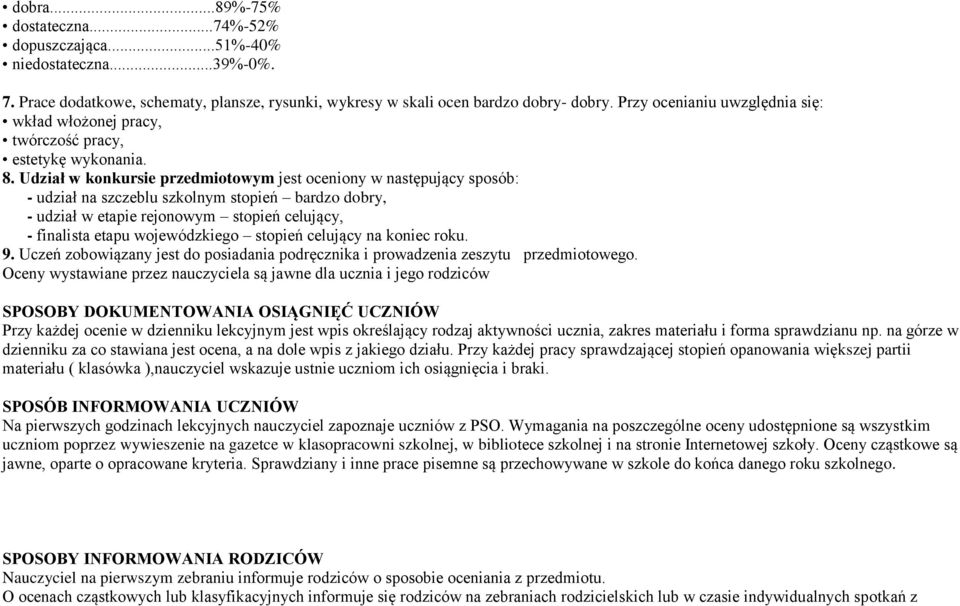 Udział w konkursie przedmiotowym jest oceniony w następujący sposób: - udział na szczeblu szkolnym stopień bardzo dobry, - udział w etapie rejonowym stopień celujący, - finalista etapu wojewódzkiego