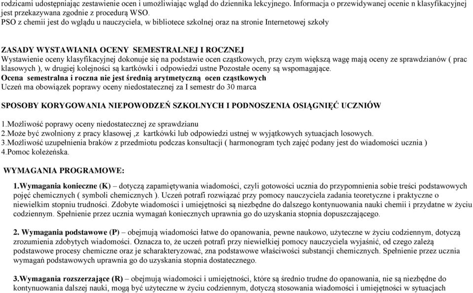 podstawie ocen cząstkowych, przy czym większą wagę mają oceny ze sprawdzianów ( prac klasowych ), w drugiej kolejności są kartkówki i odpowiedzi ustne Pozostałe oceny są wspomagające.