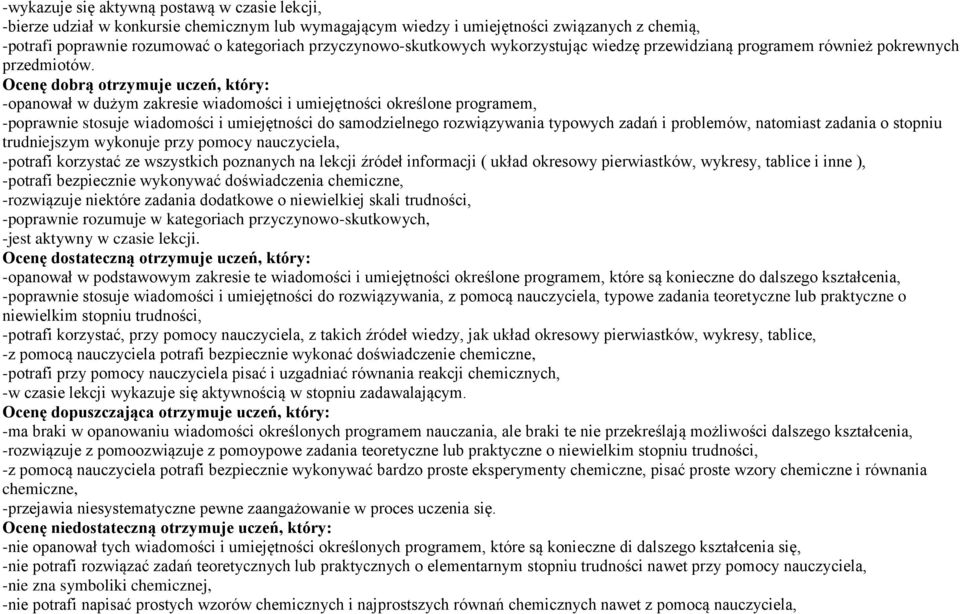 Ocenę dobrą otrzymuje uczeń, który: -opanował w dużym zakresie wiadomości i umiejętności określone programem, -poprawnie stosuje wiadomości i umiejętności do samodzielnego rozwiązywania typowych