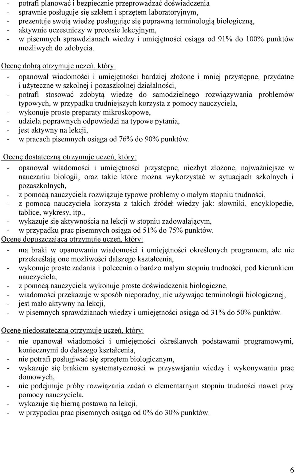 Ocenę dobrą otrzymuje uczeń, który: - opanował wiadomości i umiejętności bardziej złożone i mniej przystępne, przydatne i użyteczne w szkolnej i pozaszkolnej działalności, - potrafi stosować zdobytą