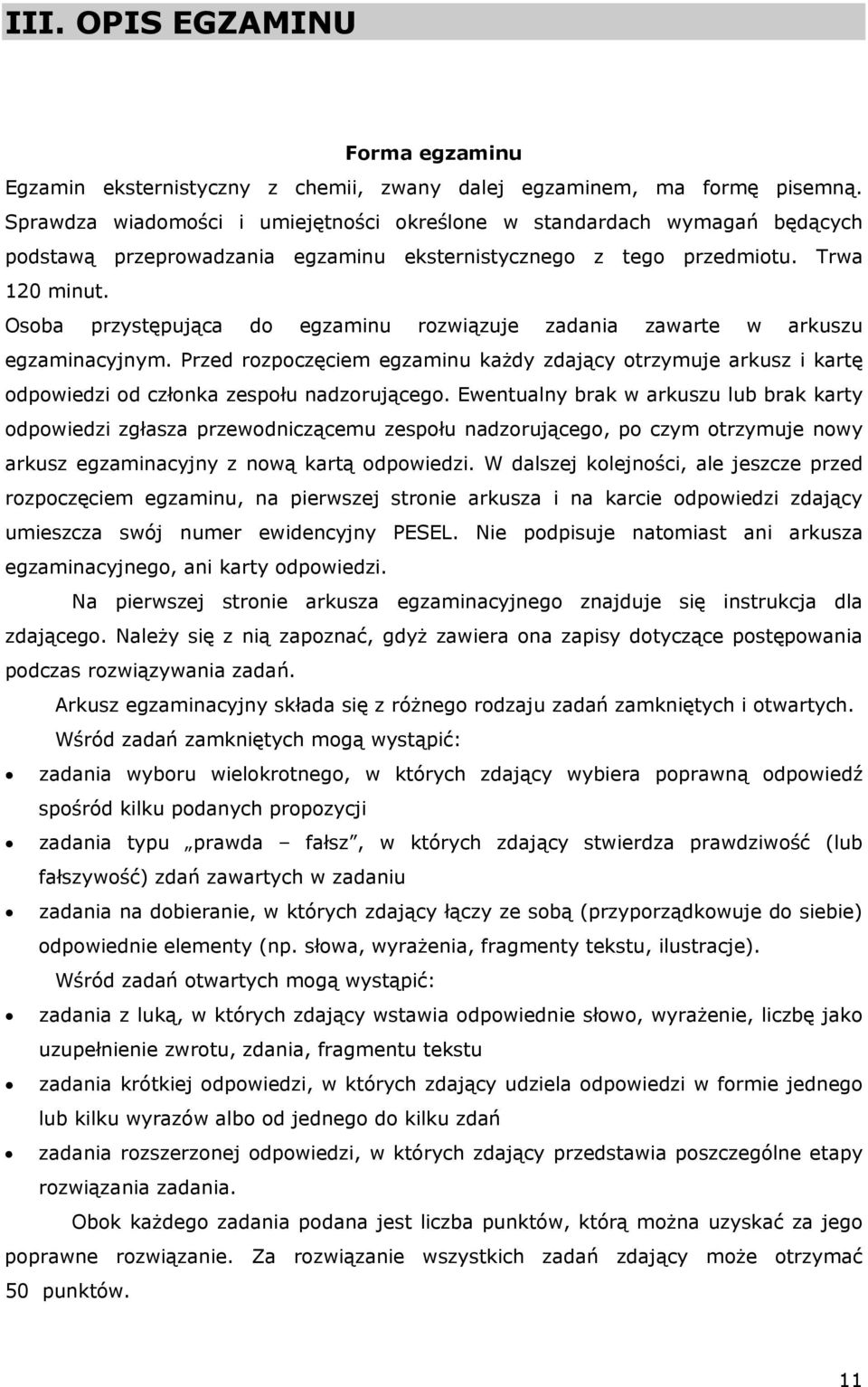 Osoba przystępująca do egzaminu rozwiązuje zadania zawarte w arkuszu egzaminacyjnym. Przed rozpoczęciem egzaminu każdy zdający otrzymuje arkusz i kartę odpowiedzi od członka zespołu nadzorującego.