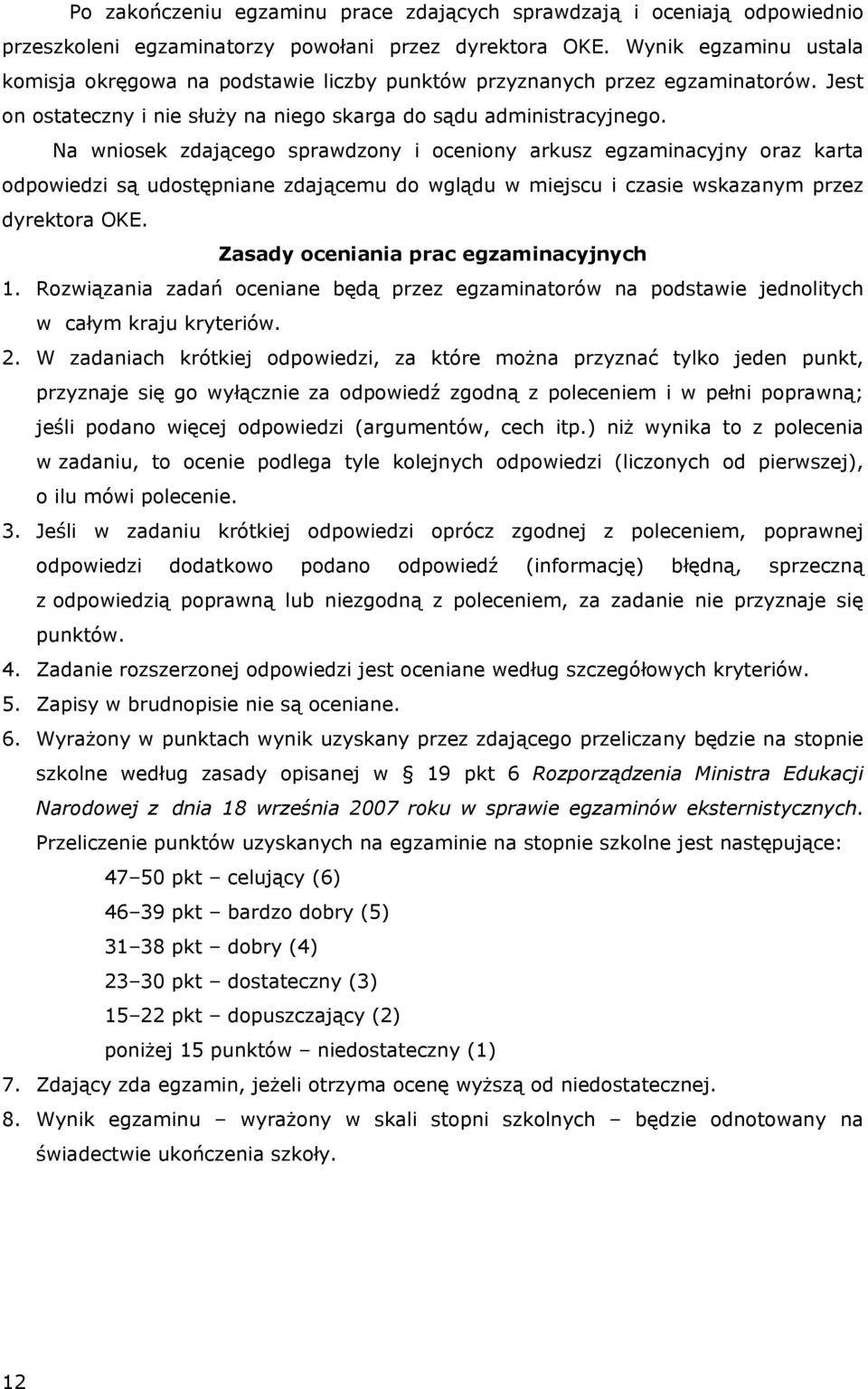 Na wniosek zdającego sprawdzony i oceniony arkusz egzaminacyjny oraz karta odpowiedzi są udostępniane zdającemu do wglądu w miejscu i czasie wskazanym przez dyrektora OKE.