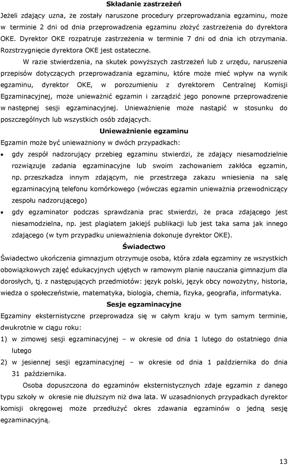 W razie stwierdzenia, na skutek powyższych zastrzeżeń lub z urzędu, naruszenia przepisów dotyczących przeprowadzania egzaminu, które może mieć wpływ na wynik egzaminu, dyrektor OKE, w porozumieniu z