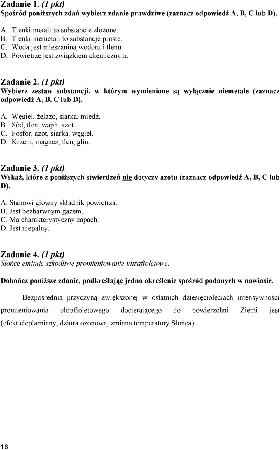 C. Fosfor, azot, siarka, węgiel. D. Krzem, magnez, tlen, glin. Zadanie 3. () Wskaż, które z poniższych stwierdzeń nie dotyczy azotu (zaznacz odpowiedź A, B, C lub D). A. Stanowi główny składnik powietrza.