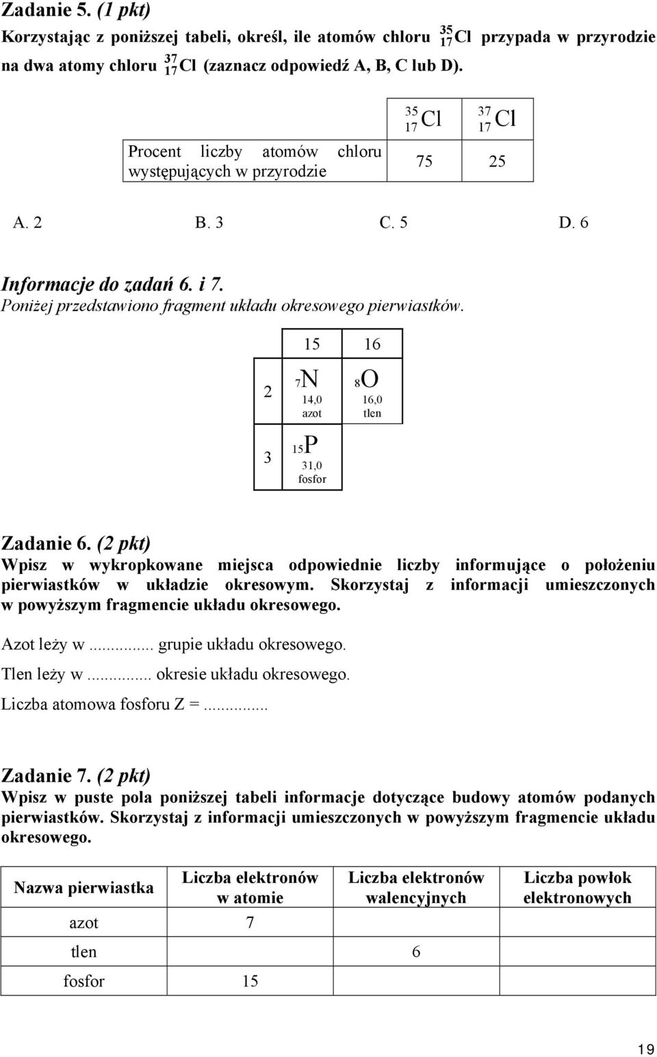 2 3 15 16 7N 14,0 azot 15P 31,0 fosfor 8O 16,0 tlen Zadanie 6. (2 pkt) Wpisz w wykropkowane miejsca odpowiednie liczby informujące o położeniu pierwiastków w układzie okresowym.