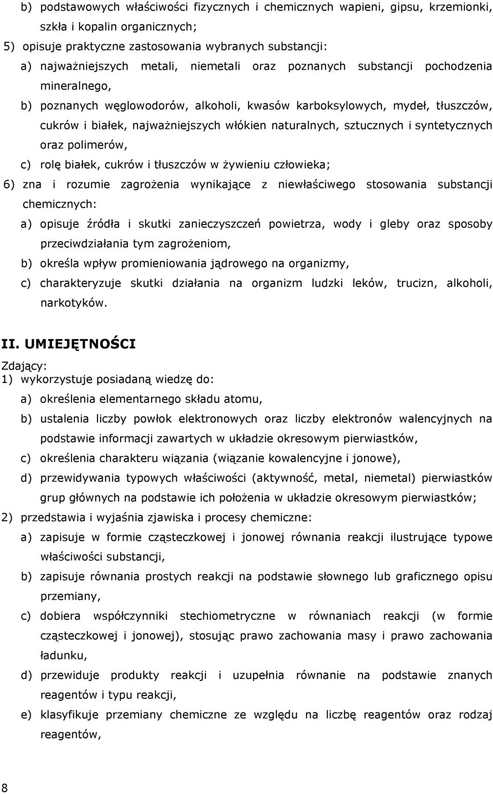 sztucznych i syntetycznych oraz polimerów, c) rolę białek, cukrów i tłuszczów w żywieniu człowieka; 6) zna i rozumie zagrożenia wynikające z niewłaściwego stosowania substancji chemicznych: a)