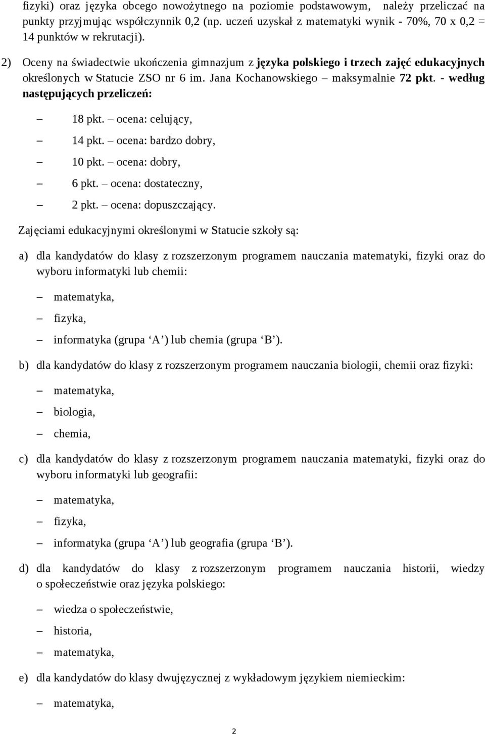 według następujących przeliczeń: 18 pkt. ocena: celujący, 14 pkt. ocena: bardzo dobry, 10 pkt. ocena: dobry, 6 pkt. ocena: dostateczny, 2 pkt. ocena: dopuszczający.