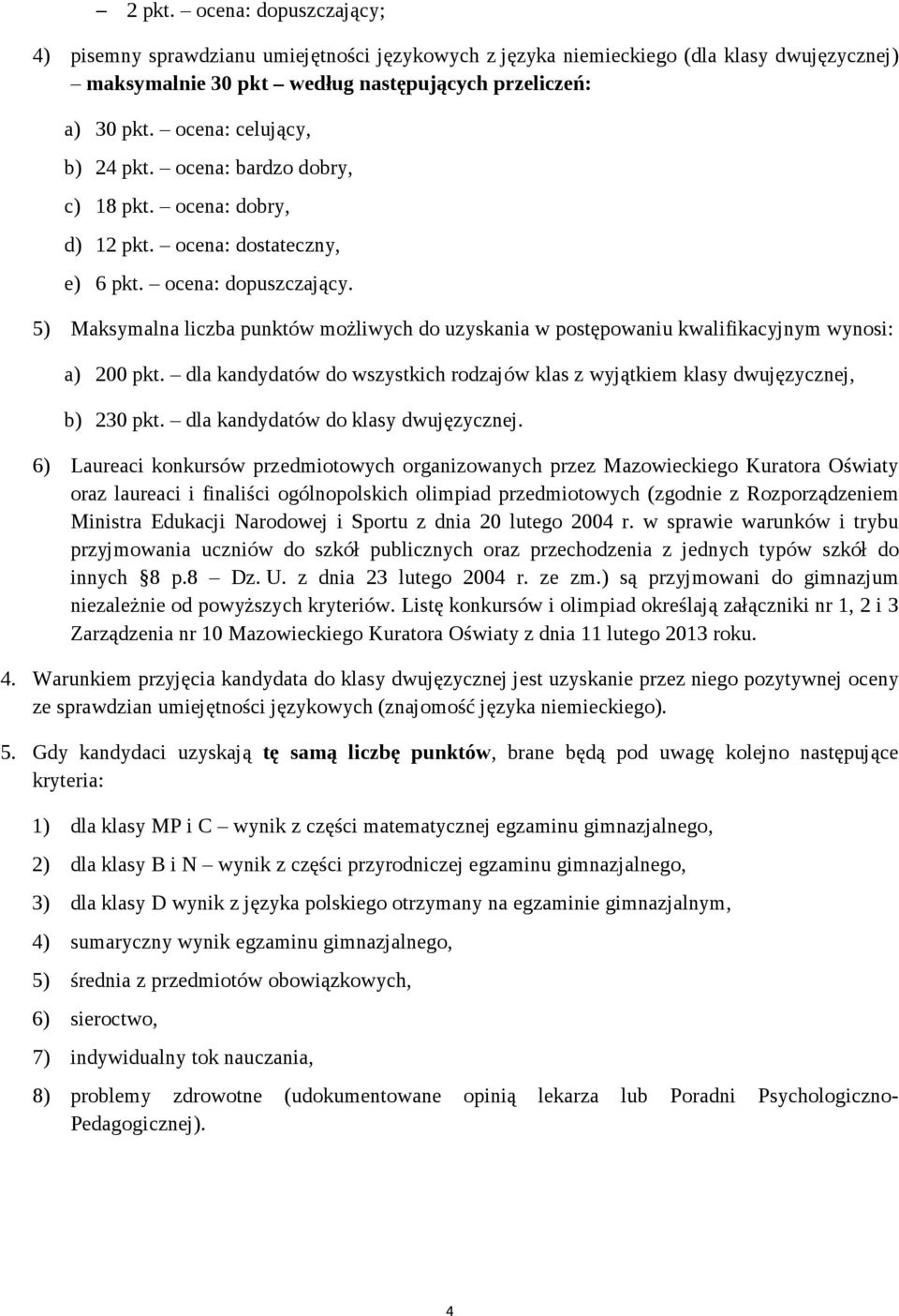 5) Maksymalna liczba punktów możliwych do uzyskania w postępowaniu kwalifikacyjnym wynosi: a) 200 pkt. dla kandydatów do wszystkich rodzajów klas z wyjątkiem klasy dwujęzycznej, b) 230 pkt.