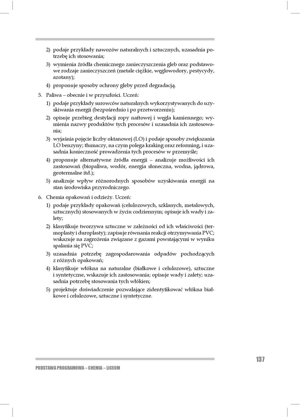 Uczeń: 1) podaje przykłady surowców naturalnych wykorzystywanych do uzyskiwania energii (bezpośrednio i po przetworzeniu); 2) opisuje przebieg destylacji ropy naftowej i węgla kamiennego; wymienia