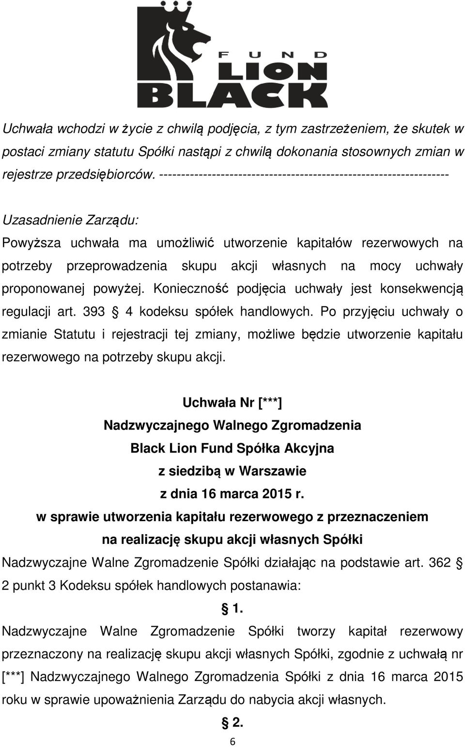 własnych na mocy uchwały proponowanej powyżej. Konieczność podjęcia uchwały jest konsekwencją regulacji art. 393 4 kodeksu spółek handlowych.