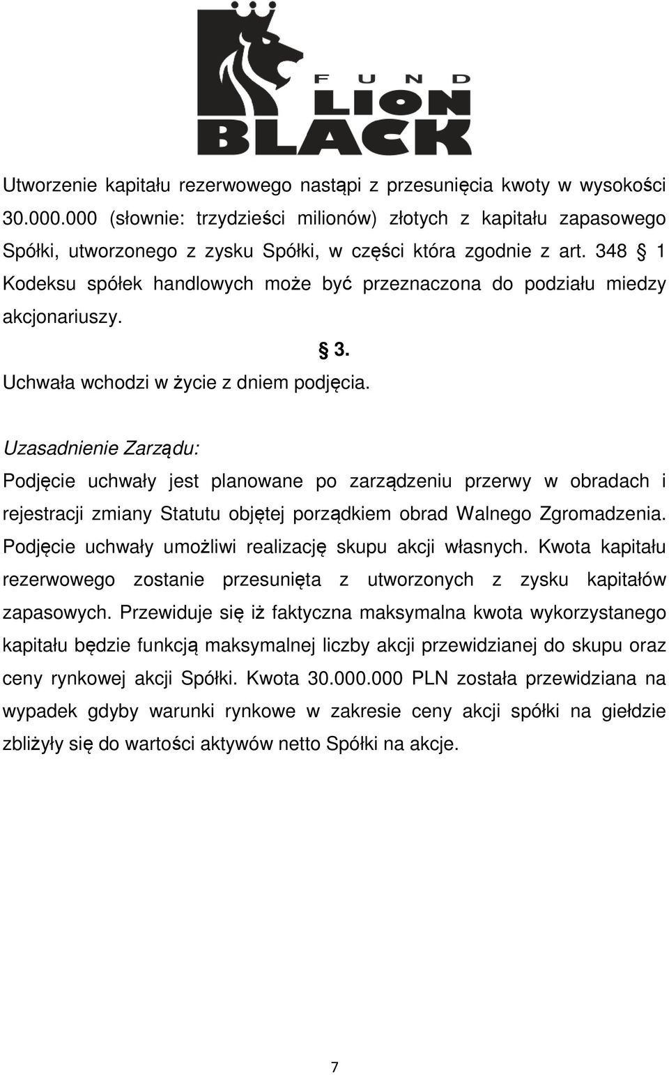 348 1 Kodeksu spółek handlowych może być przeznaczona do podziału miedzy akcjonariuszy. 3. Uchwała wchodzi w życie z dniem podjęcia.