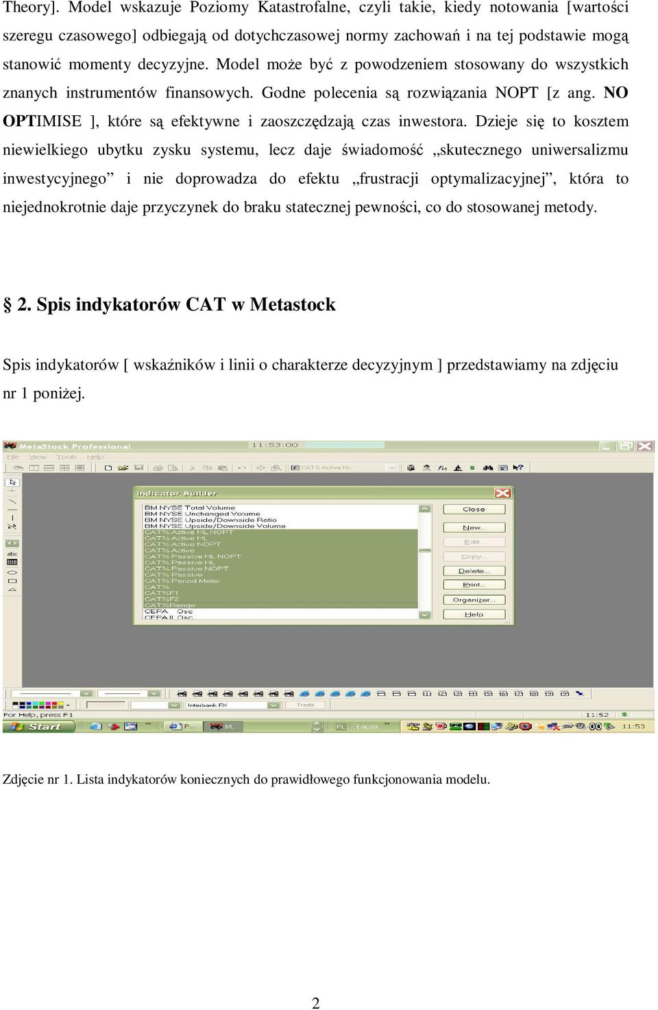 Dzieje się to kosztem niewielkiego ubytku zysku systemu, lecz daje świadomość skutecznego uniwersalizmu inwestycyjnego i nie doprowadza do efektu frustracji optymalizacyjnej, która to niejednokrotnie