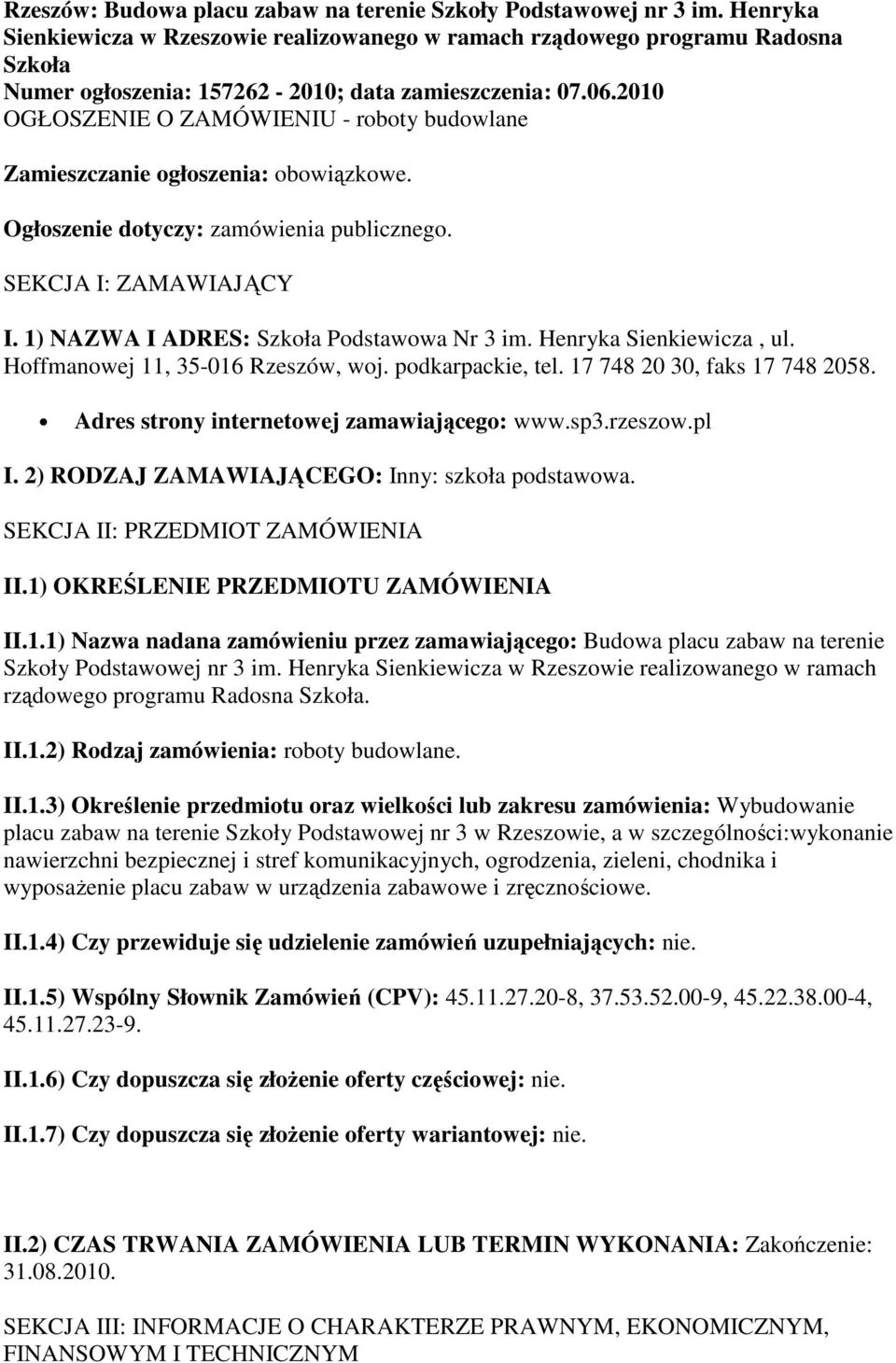 2010 OGŁOSZENIE O ZAMÓWIENIU - roboty budowlane Zamieszczanie ogłoszenia: obowiązkowe. Ogłoszenie dotyczy: zamówienia publicznego. SEKCJA I: ZAMAWIAJĄCY I. 1) NAZWA I ADRES: Szkoła Podstawowa Nr 3 im.