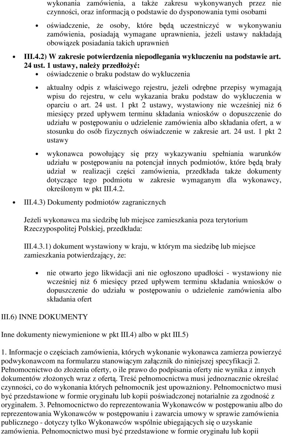 1 ustawy, naleŝy przedłoŝyć: oświadczenie o braku podstaw do wykluczenia aktualny odpis z właściwego rejestru, jeŝeli odrębne przepisy wymagają wpisu do rejestru, w celu wykazania braku podstaw do