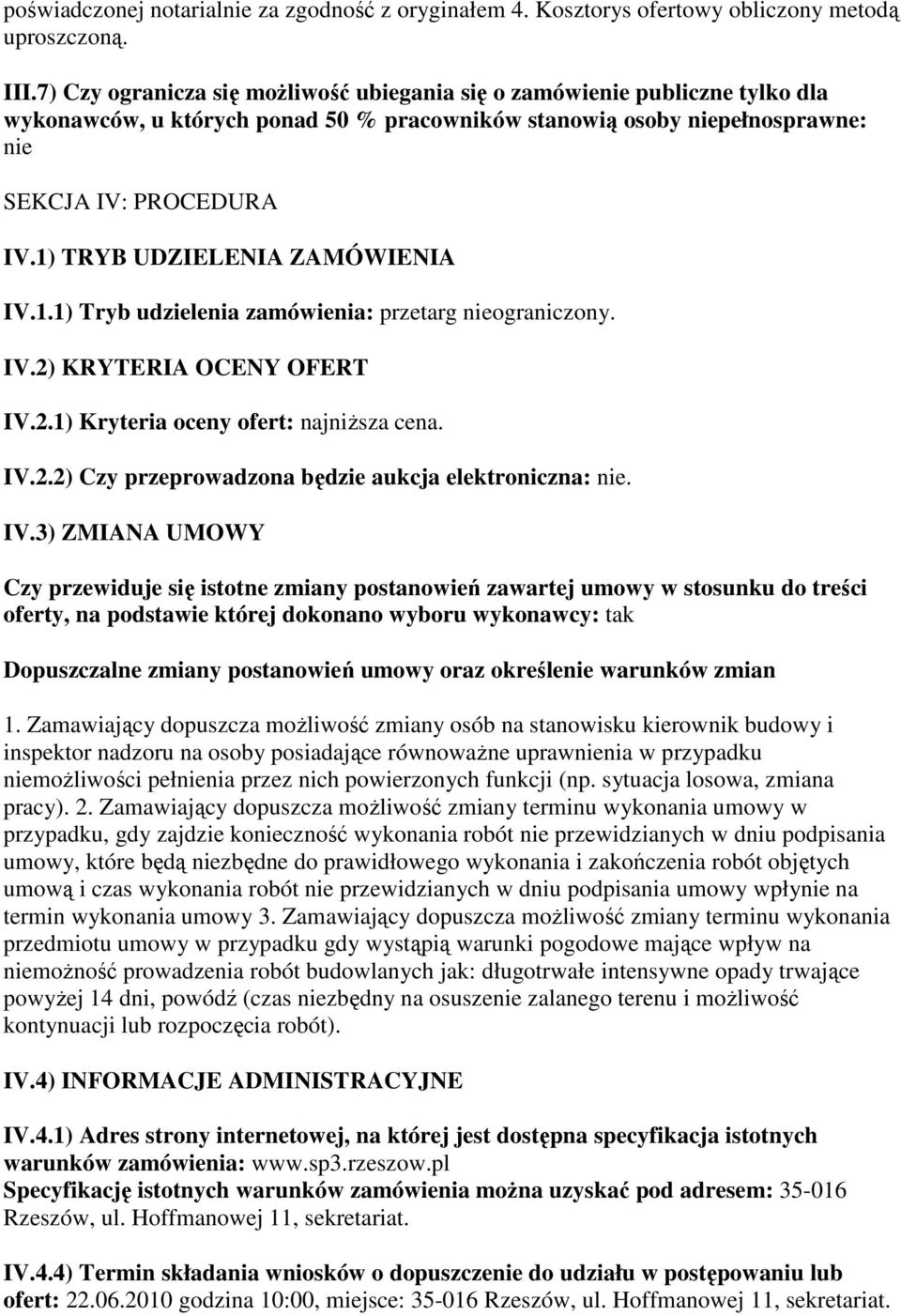 1) TRYB UDZIELENIA ZAMÓWIENIA IV.1.1) Tryb udzielenia zamówienia: przetarg nieograniczony. IV.2) KRYTERIA OCENY OFERT IV.2.1) Kryteria oceny ofert: najniŝsza cena. IV.2.2) Czy przeprowadzona będzie aukcja elektroniczna: nie.