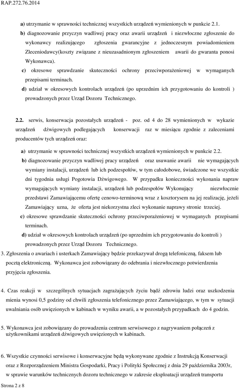 nieuzasadnionym zgłoszeniem awarii do gwaranta ponosi Wykonawca). c) okresowe sprawdzanie skuteczności ochrony przeciwporażeniowej w wymaganych przepisami terminach.