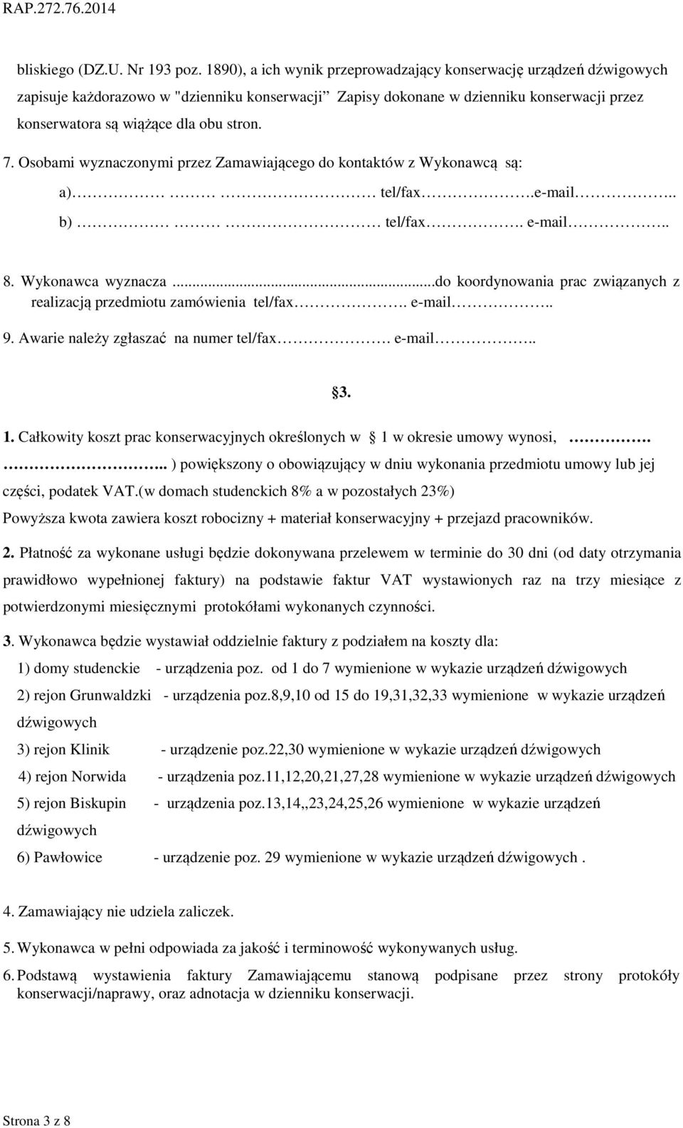 7. Osobami wyznaczonymi przez Zamawiającego do kontaktów z Wykonawcą są: a) tel/fax.e-mail.. b) tel/fax. e-mail.. 8. Wykonawca wyznacza.