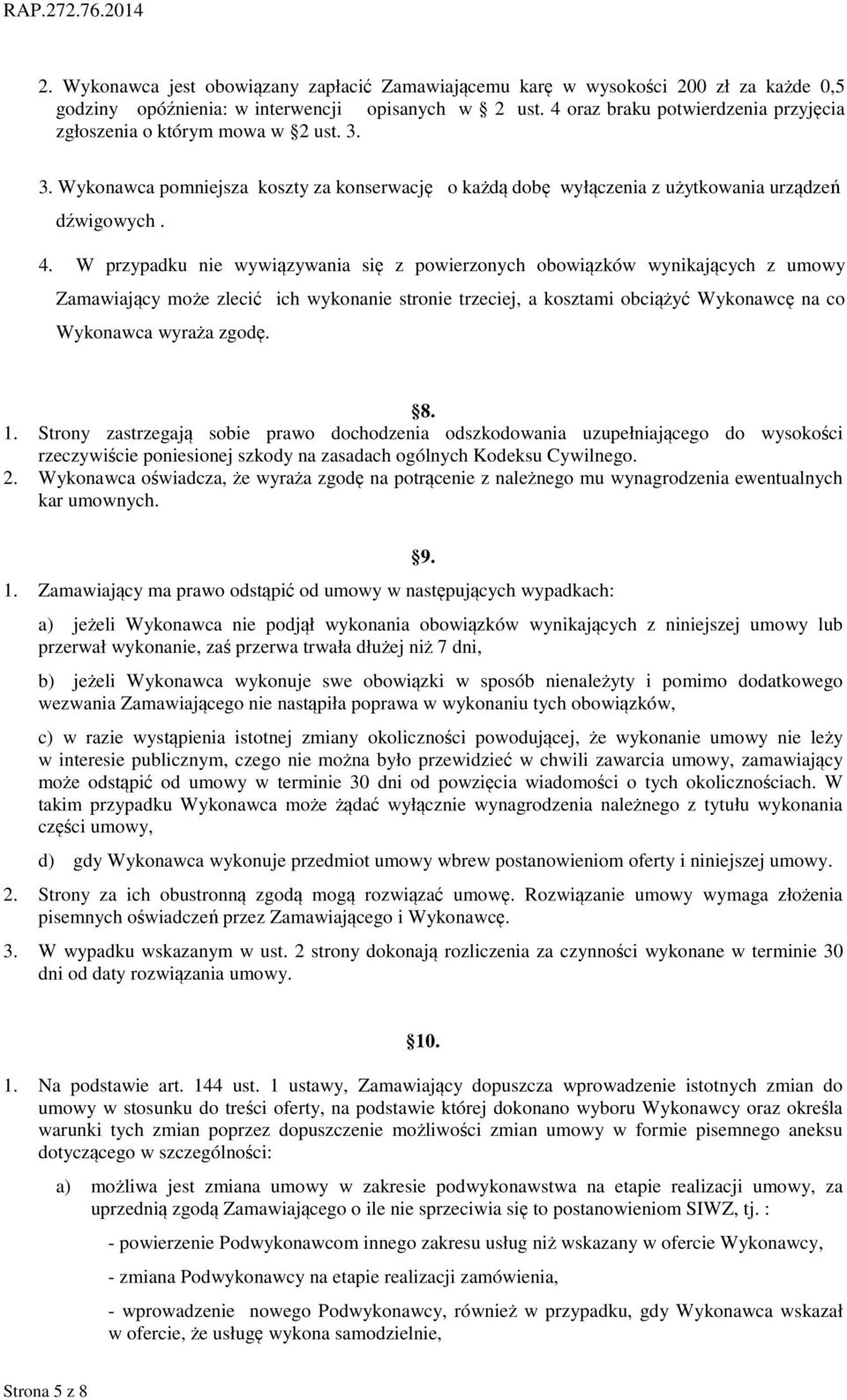 W przypadku nie wywiązywania się z powierzonych obowiązków wynikających z umowy Zamawiający może zlecić ich wykonanie stronie trzeciej, a kosztami obciążyć Wykonawcę na co Wykonawca wyraża zgodę. 8.