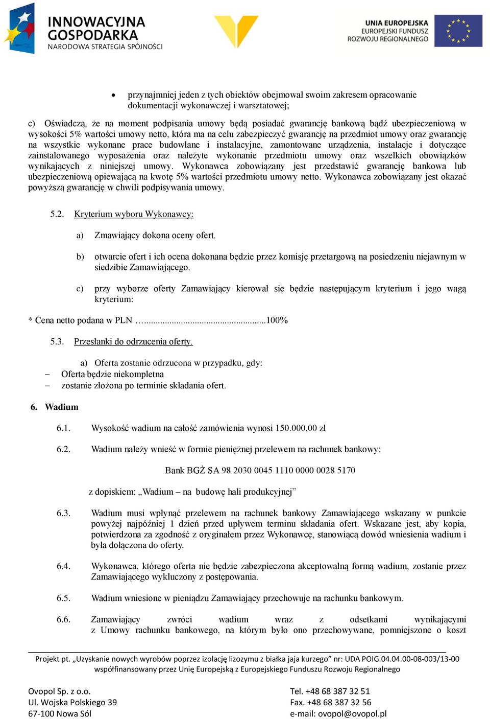 urządzenia, instalacje i dotyczące zainstalowanego wyposażenia oraz należyte wykonanie przedmiotu umowy oraz wszelkich obowiązków wynikających z niniejszej umowy.