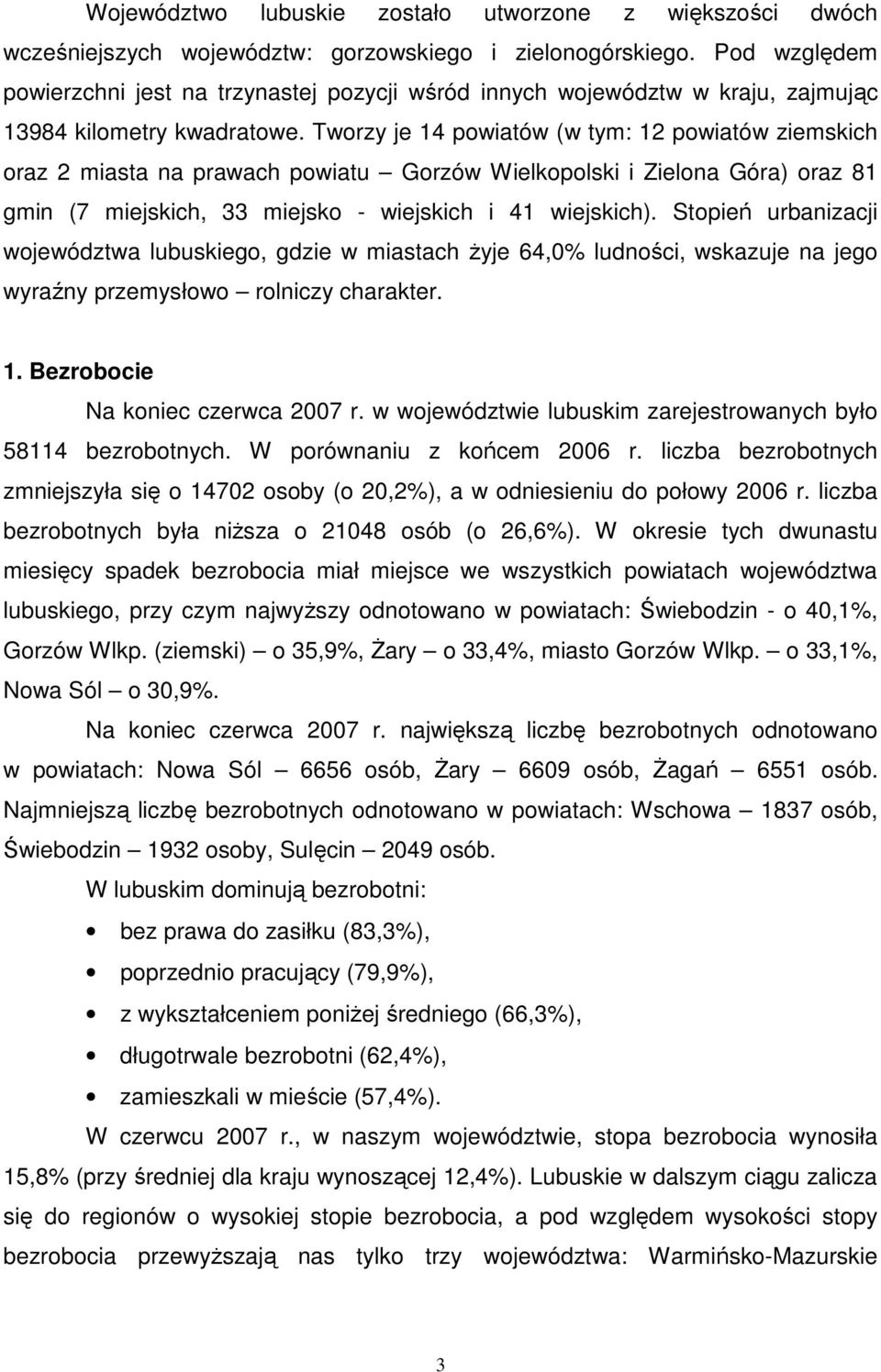 Tworzy je 14 powiatów (w tym: 12 powiatów ziemskich oraz 2 miasta na prawach powiatu Gorzów Wielkopolski i Zielona Góra) oraz 81 gmin (7 miejskich, 33 miejsko - wiejskich i 41 wiejskich).