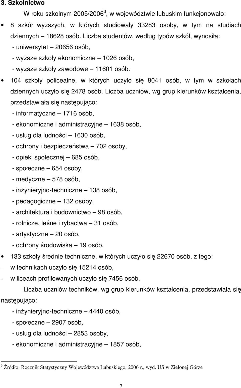 104 szkoły policealne, w których uczyło się 8041 osób, w tym w szkołach dziennych uczyło się 2478 osób.