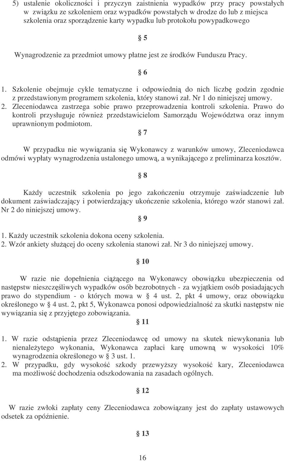 Szkolenie obejmuje cykle tematyczne i odpowiedni do nich liczb godzin zgodnie z przedstawionym programem szkolenia, który stanowi zał. Nr 1 do niniejszej umowy. 2.