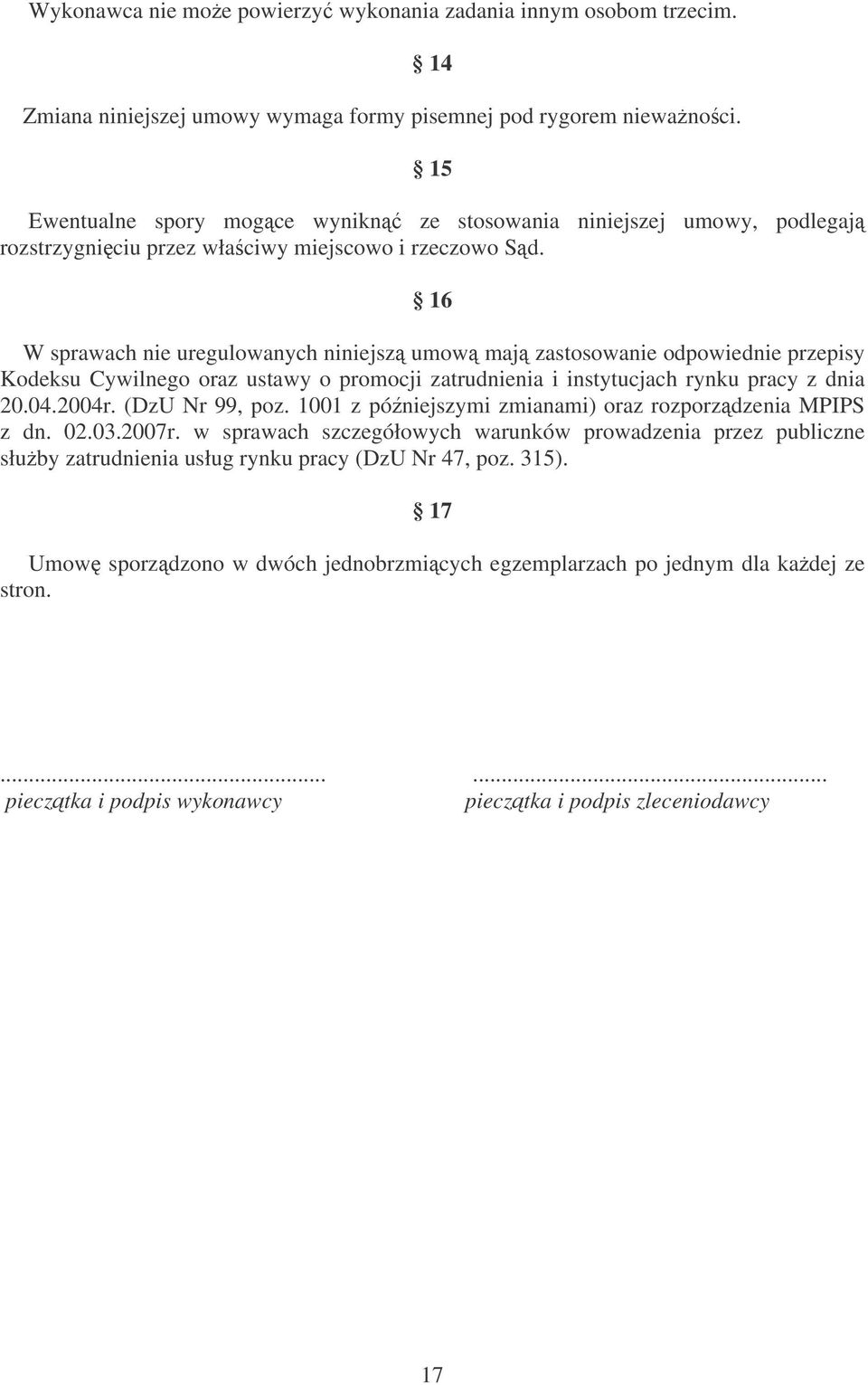 16 W sprawach nie uregulowanych niniejsz umow maj zastosowanie odpowiednie przepisy Kodeksu Cywilnego oraz ustawy o promocji zatrudnienia i instytucjach rynku pracy z dnia 20.04.2004r.