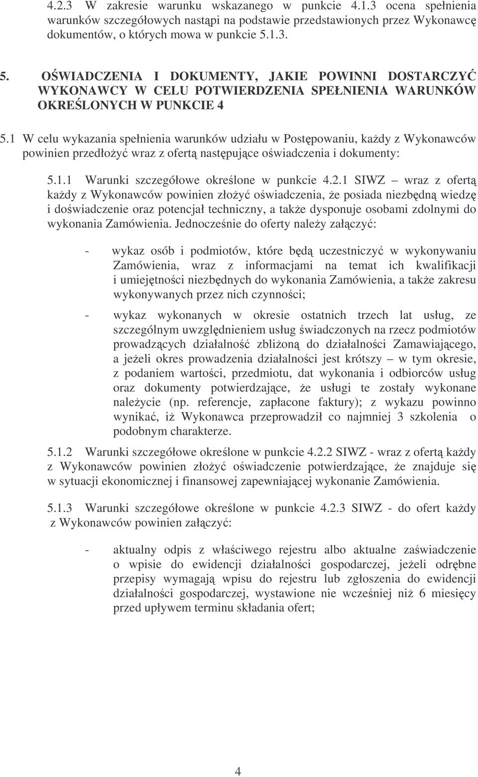 1 W celu wykazania spełnienia warunków udziału w Postpowaniu, kady z Wykonawców powinien przedłoy wraz z ofert nastpujce owiadczenia i dokumenty: 5.1.1 Warunki szczegółowe okrelone w punkcie 4.2.