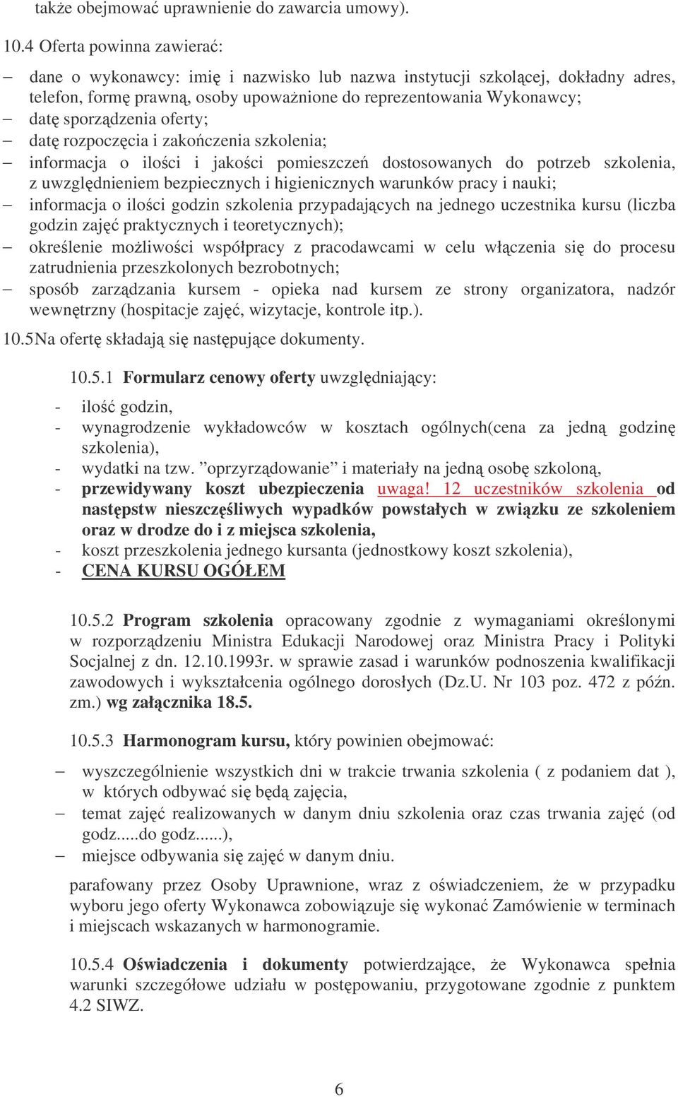 dat rozpoczcia i zakoczenia szkolenia; informacja o iloci i jakoci pomieszcze dostosowanych do potrzeb szkolenia, z uwzgldnieniem bezpiecznych i higienicznych warunków pracy i nauki; informacja o