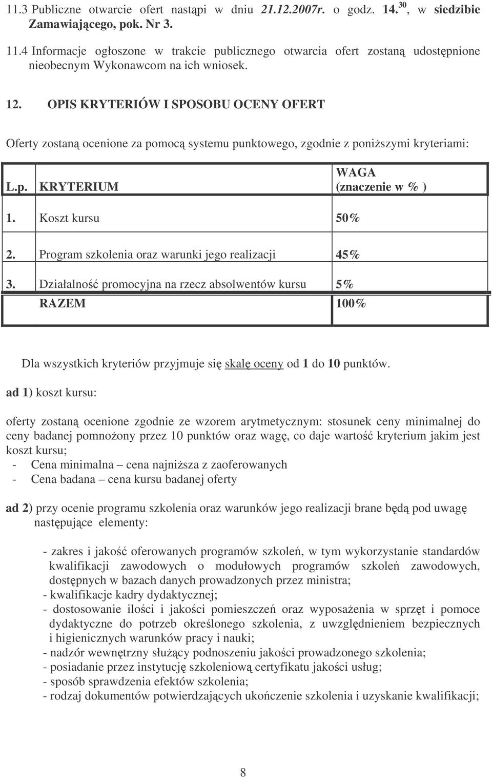 OPIS KRYTERIÓW I SPOSOBU OCENY OFERT Oferty zostan ocenione za pomoc systemu punktowego, zgodnie z poniszymi kryteriami: L.p. KRYTERIUM WAGA (znaczenie w % ) 1. Koszt kursu 50% 2.