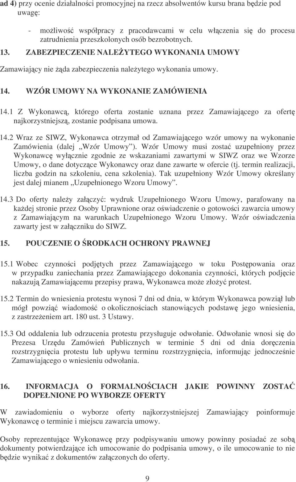 1 Z Wykonawc, którego oferta zostanie uznana przez Zamawiajcego za ofert najkorzystniejsz, zostanie podpisana umowa. 14.