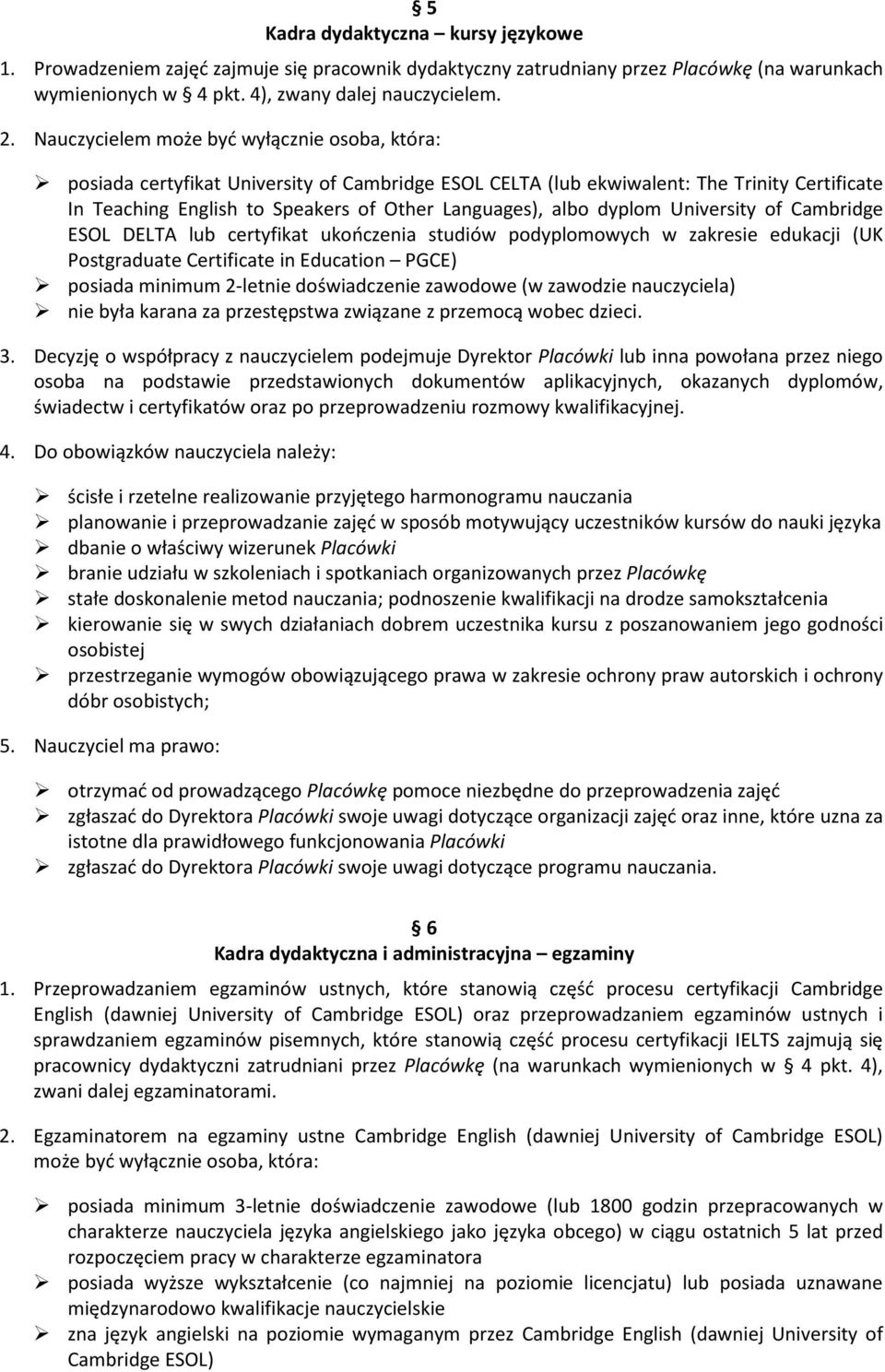 dyplom University of Cambridge ESOL DELTA lub certyfikat ukończenia studiów podyplomowych w zakresie edukacji (UK Postgraduate Certificate in Education PGCE) posiada minimum 2-letnie doświadczenie