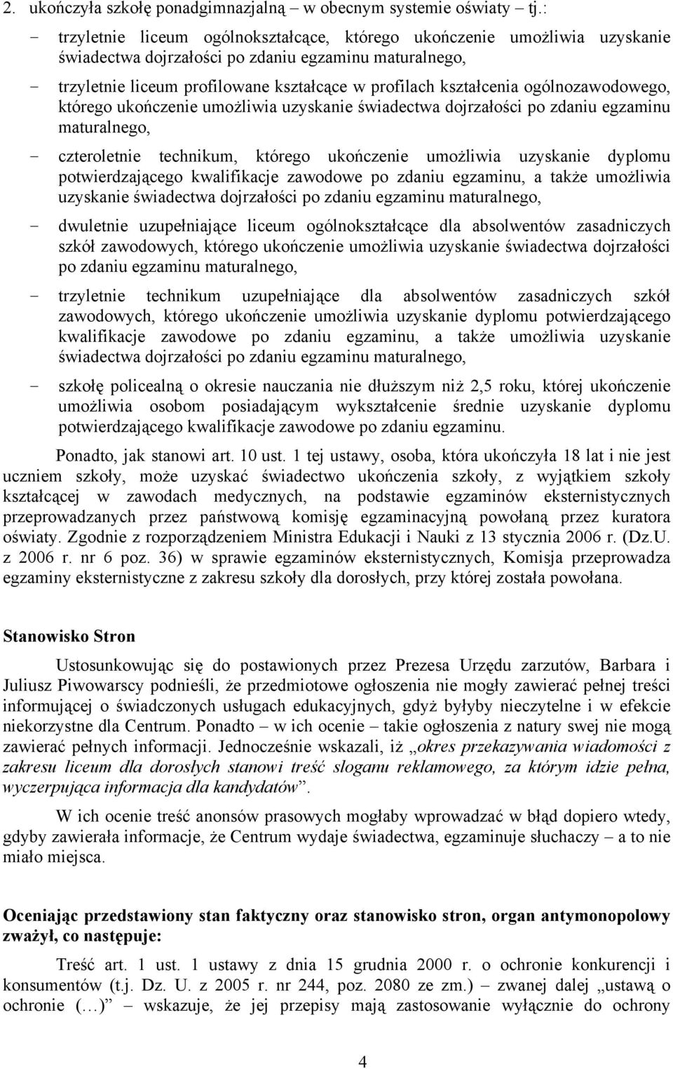 kształcenia ogólnozawodowego, którego ukończenie umożliwia uzyskanie świadectwa dojrzałości po zdaniu egzaminu maturalnego, - czteroletnie technikum, którego ukończenie umożliwia uzyskanie dyplomu