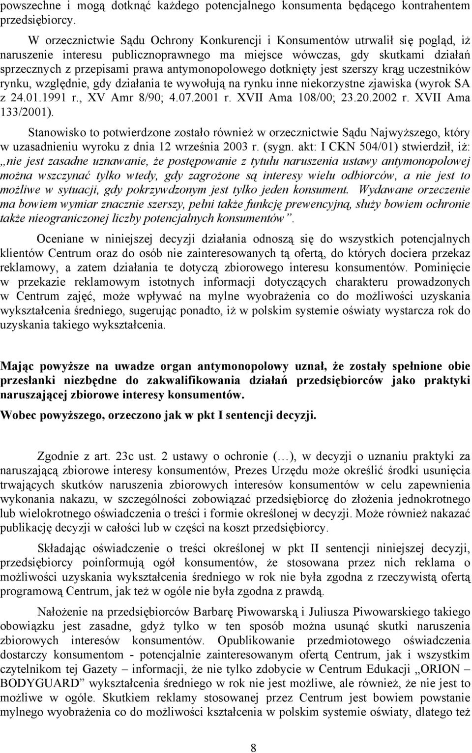 antymonopolowego dotknięty jest szerszy krąg uczestników rynku, względnie, gdy działania te wywołują na rynku inne niekorzystne zjawiska (wyrok SA z 24.01.1991 r., XV Amr 8/90; 4.07.2001 r.