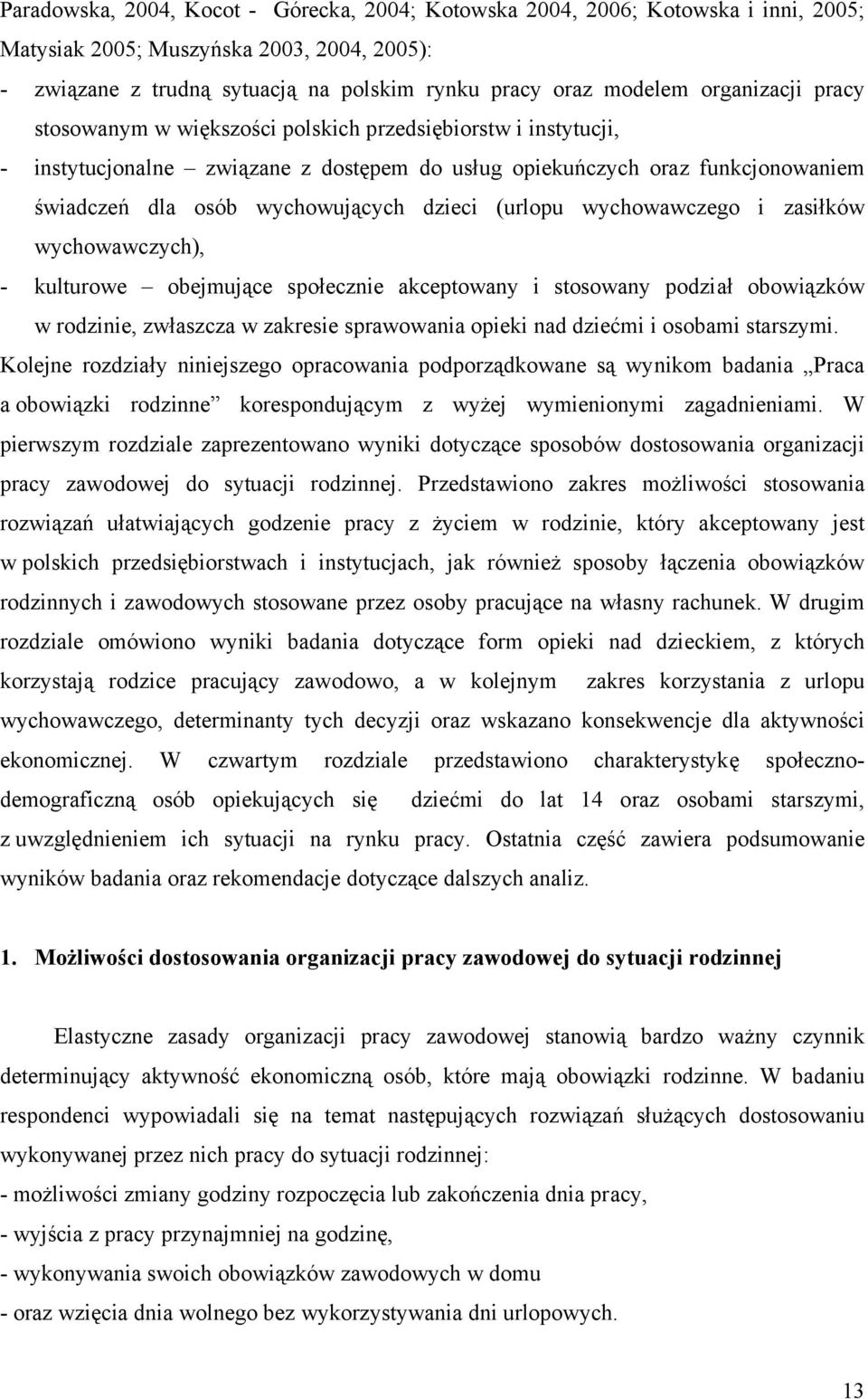 dzieci (urlopu wychowawczego i zasiłków wychowawczych), - kulturowe obejmujące społecznie akceptowany i stosowany podział obowiązków w rodzinie, zwłaszcza w zakresie sprawowania opieki nad dziećmi i