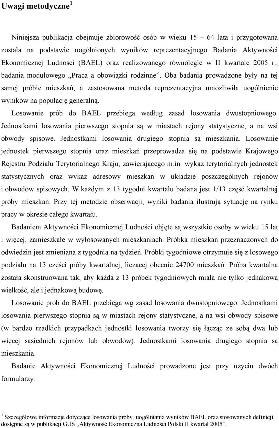 Oba badania prowadzone były na tej samej próbie mieszkań, a zastosowana metoda reprezentacyjna umożliwiła uogólnienie wyników na populację generalną.