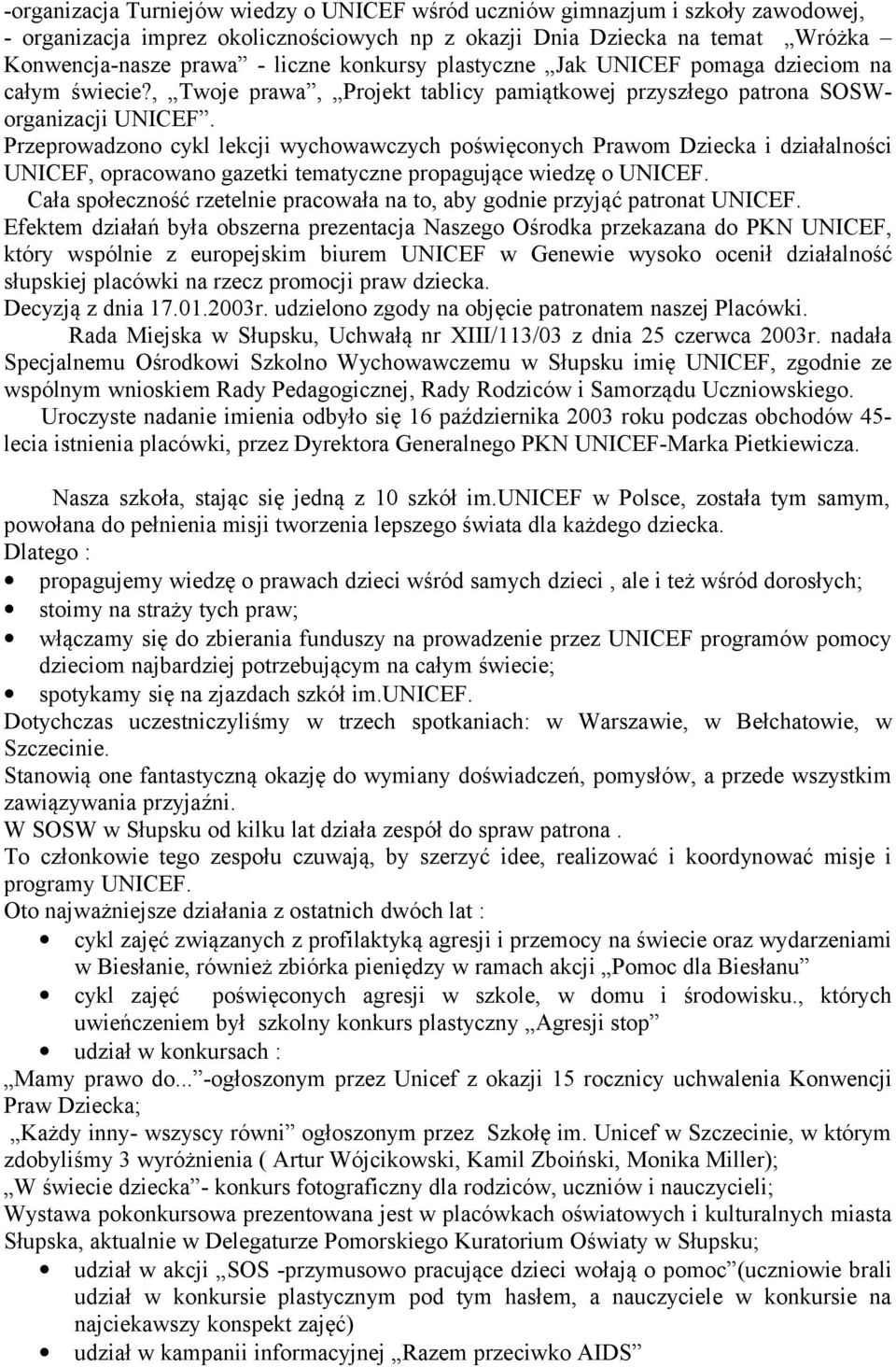 Przeprowadzono cykl lekcji wychowawczych poświęconych Prawom Dziecka i działalności UNICEF, opracowano gazetki tematyczne propagujące wiedzę o UNICEF.