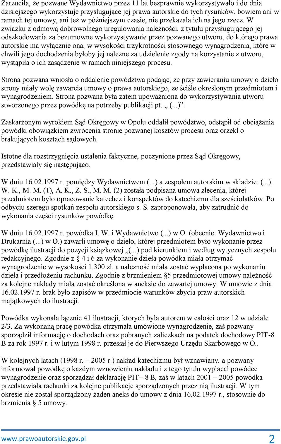 W związku z odmową dobrowolnego uregulowania należności, z tytułu przysługującego jej odszkodowania za bezumowne wykorzystywanie przez pozwanego utworu, do którego prawa autorskie ma wyłącznie ona, w