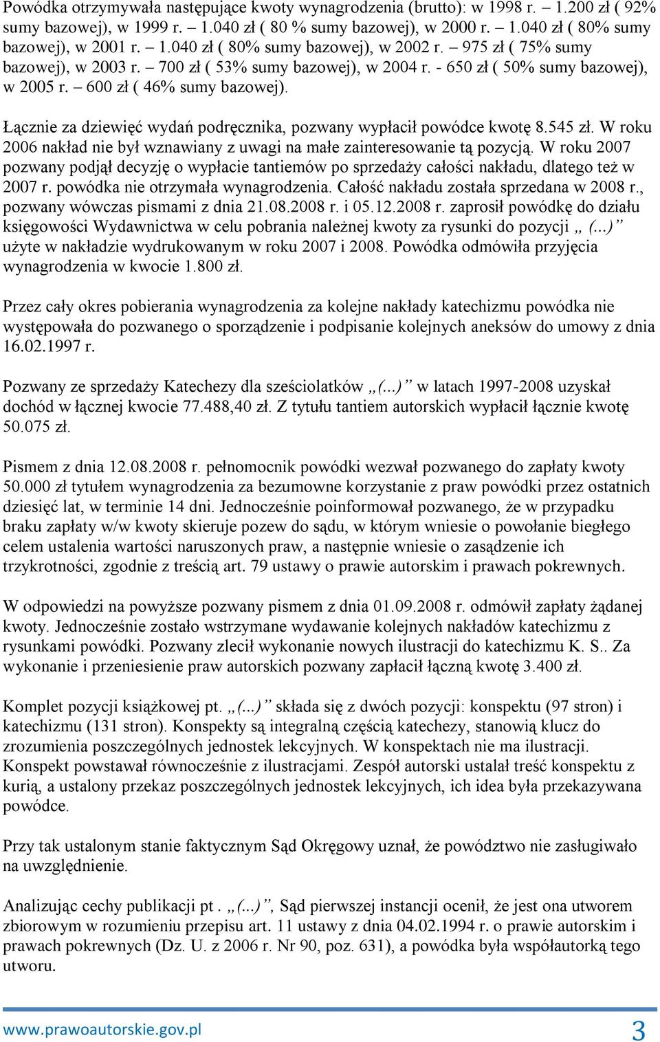 Łącznie za dziewięć wydań podręcznika, pozwany wypłacił powódce kwotę 8.545 zł. W roku 2006 nakład nie był wznawiany z uwagi na małe zainteresowanie tą pozycją.