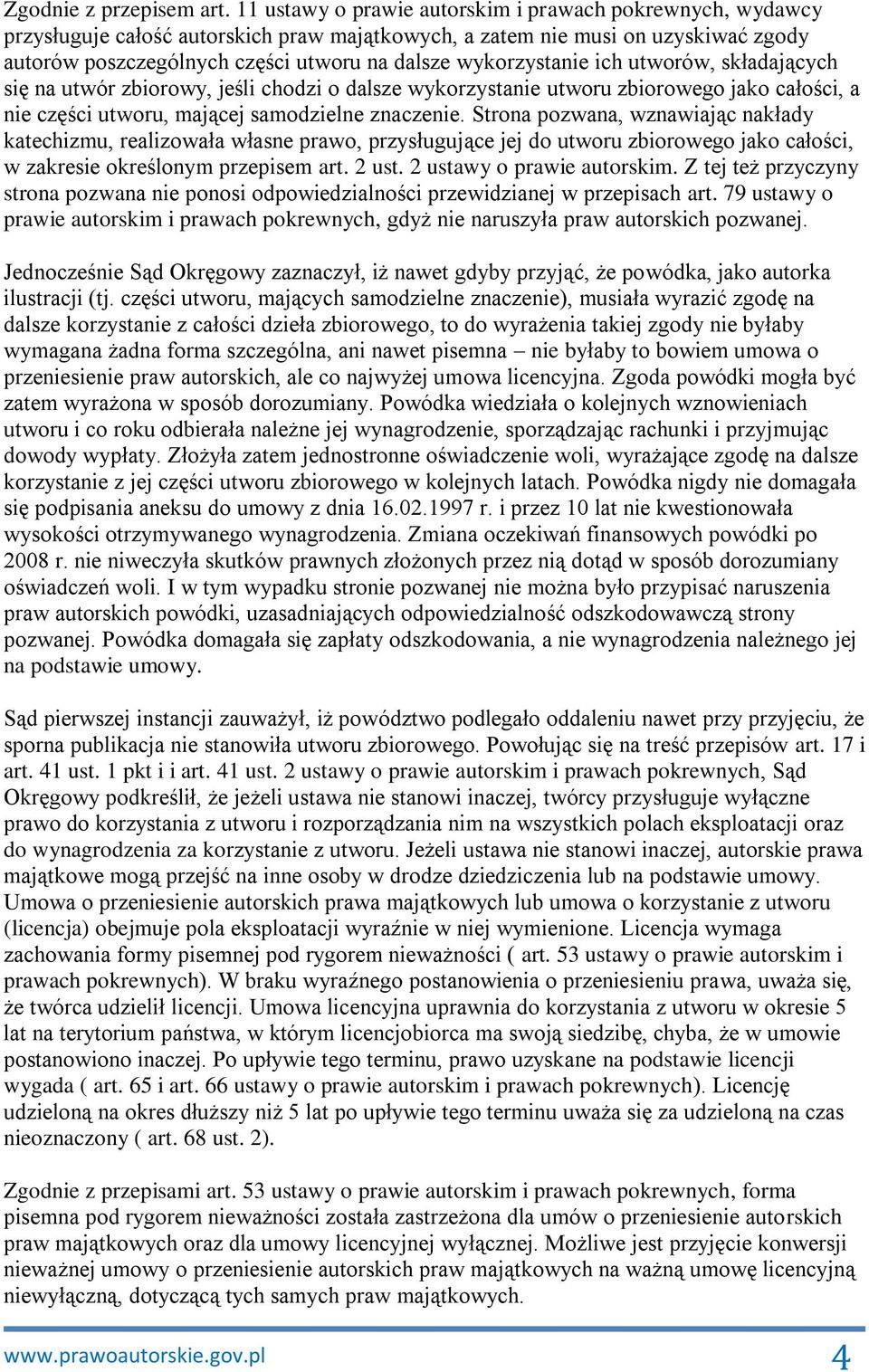 wykorzystanie ich utworów, składających się na utwór zbiorowy, jeśli chodzi o dalsze wykorzystanie utworu zbiorowego jako całości, a nie części utworu, mającej samodzielne znaczenie.